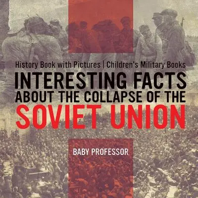 Fapte interesante despre prăbușirea Uniunii Sovietice - Carte de istorie cu imagini Cărți militare pentru copii - Interesting Facts about the Collapse of the Soviet Union - History Book with Pictures Children's Military Books