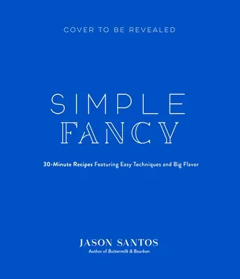 Simple Fancy: A Chef's Big-Flavor Recipes for Easy Weeknight Cooking