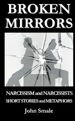 Oglinzi sparte: Narcisism și narcisiști, Povestiri scurte și metafore - Broken Mirrors: Narcissism and Narcissists, Short Stories and Metaphors