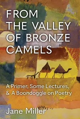 Din valea cămilelor de bronz: Un abecedar, câteva prelegeri și o gogomănie despre poezie - From the Valley of Bronze Camels: A Primer, Some Lectures, & a Boondoggle on Poetry