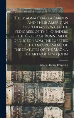 The Magna Charta Barons and Their American Descendents With the Pedigrees of the Founders of the Order of Runnemede Deduced From the Sureties for the - The Magna Charta Barons and Their American Descendants With the Pedigrees of the Founders of the Order of Runnemede Deduced From the Sureties for the