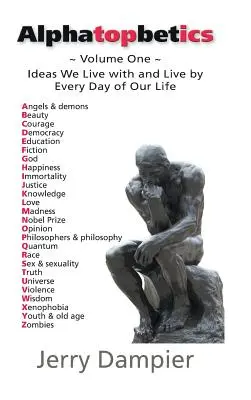 Alfatopbetică: Volumul unu - Idei cu care trăim și după care trăim în fiecare zi a vieții noastre - Alphatopbetics: Volume One - Ideas We Live with and Live by Every Day of Our Life