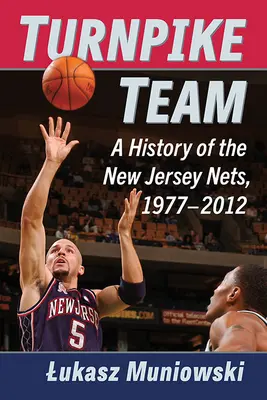Turnpike Team: O istorie a echipei New Jersey Nets, 1977-2012 - Turnpike Team: A History of the New Jersey Nets, 1977-2012