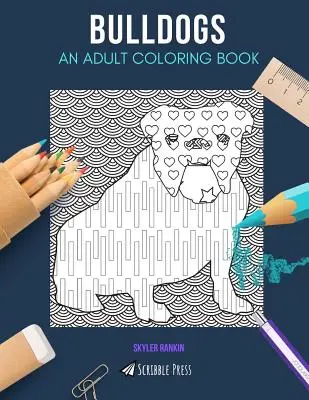 Bulldogs: O CARTE DE COLORAT PENTRU ADULȚI: O carte de colorat Bulldogs pentru adulți - Bulldogs: AN ADULT COLORING BOOK: A Bulldogs Coloring Book For Adults