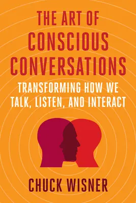 The Art of Conscious Conversations (Arta conversațiilor conștiente): Transformarea modului în care vorbim, ascultăm și interacționăm - The Art of Conscious Conversations: Transforming How We Talk, Listen, and Interact