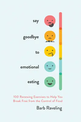 Spune adio mâncatului emoțional: 100 de exerciții renovatoare pentru a vă ajuta să vă eliberați de controlul mâncării - Say Goodbye to Emotional Eating: 100 Renewing Exercises to Help You Break Free from the Control of Food