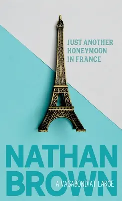 Doar o altă lună de miere în Franța: Un vagabond în libertate - Just Another Honeymoon in France: A Vagabond at Large