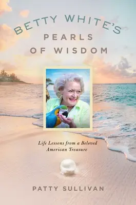 Perlele de înțelepciune ale lui Betty White: Lecții de viață de la o iubită comoară americană - Betty White's Pearls of Wisdom: Life Lessons from a Beloved American Treasure