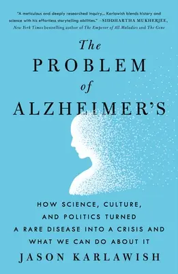 The Problem of Alzheimer's: Cum știința, cultura și politica au transformat o boală rară într-o criză și ce putem face în această privință - The Problem of Alzheimer's: How Science, Culture, and Politics Turned a Rare Disease Into a Crisis and What We Can Do about It
