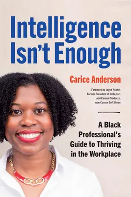Inteligența nu este suficientă: Ghidul unui profesionist de culoare pentru a prospera la locul de muncă - Intelligence Isn't Enough: A Black Professional's Guide to Thriving in the Workplace
