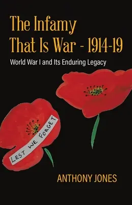 Infamia care este războiul - 1914-19: Primul Război Mondial și moștenirea sa durabilă - The Infamy That Is War - 1914-19: World War I and Its Enduring Legacy