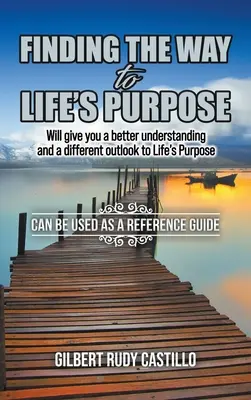 Găsirea drumului către scopul vieții: vă va oferi o mai bună înțelegere și o perspectivă diferită asupra scopului vieții - Finding the Way to Life's Purpose: Will give you a better understanding and a different outlook to Life's Purpose