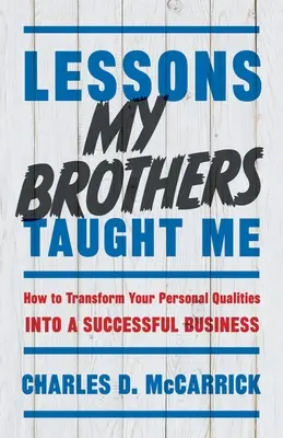 Lessons My Brothers Taught Me: How to Transform Your Personal Qualities Into A Successful Business