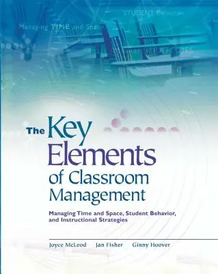 Elemente cheie ale managementului clasei: Gestionarea timpului și a spațiului, a comportamentului elevilor și a strategiilor de instruire - Key Elements of Classroom Management: Managing Time and Space, Student Behavior, and Instructional Strategies