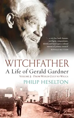 Witchfather - O viață a lui Gerald Gardner Vol2. De la cultul vrăjitoarelor la Wicca - Witchfather - A Life of Gerald Gardner Vol2. From Witch Cult to Wicca