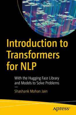 Introducere în transformatoare pentru Nlp: Cu biblioteca Hugging Face și modele pentru rezolvarea problemelor - Introduction to Transformers for Nlp: With the Hugging Face Library and Models to Solve Problems