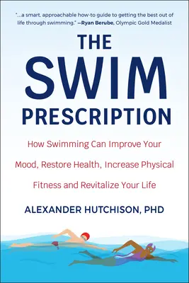 The Swim Prescription: Cum înotul vă poate îmbunătăți starea de spirit, restabili sănătatea, crește condiția fizică și vă poate revitaliza viața - The Swim Prescription: How Swimming Can Improve Your Mood, Restore Health, Increase Physical Fitness and Revitalize Your Life