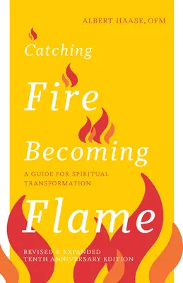 Catching Fire, Becoming Flame -- Ediția a 10-a aniversară: Un ghid pentru transformarea spirituală - Catching Fire, Becoming Flame -- 10th Anniversary Edition: A Guide for Spiritual Transformation