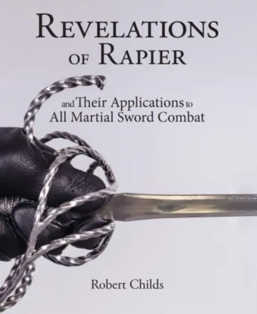 Revelațiile Rapierului: Și aplicațiile lor la toate luptele marțiale cu spada - Revelations of Rapier: And Their Applications to All Martial Sword Combat