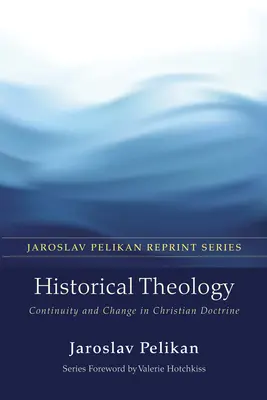 Teologie istorică: Continuitate și schimbare în doctrina creștină - Historical Theology: Continuity and Change in Christian Doctrine