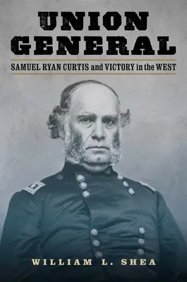 Generalul Uniunii: Samuel Ryan Curtis și victoria în vest - Union General: Samuel Ryan Curtis and Victory in the West