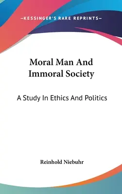 Omul Moral Și Societatea Imorală: Un studiu în etică și politică - Moral Man And Immoral Society: A Study In Ethics And Politics