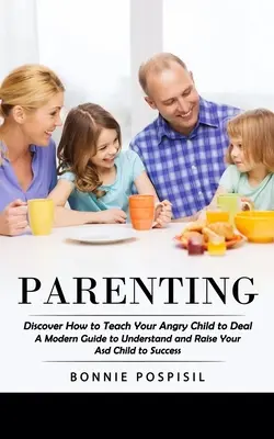 Parenting: Descoperiți cum să vă învățați copilul furios să se descurce (Un ghid modern pentru a înțelege și a vă crește copilul Asd spre succes) - Parenting: Discover How to Teach Your Angry Child to Deal (A Modern Guide to Understand and Raise Your Asd Child to Success)