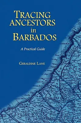 Urmărirea strămoșilor dumneavoastră în Barbados. un ghid practic - Tracing Your Ancestors in Barbados. a Practical Guide