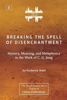 Breaking The Spell Of Disenchantment: Mister, sens și metafizică în opera lui C. G. Jung [ZLS Edition] - Breaking The Spell Of Disenchantment: Mystery, Meaning, And Metaphysics In The Work Of C. G. Jung [ZLS Edition]