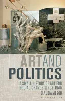 Artă și politică: O mică istorie a artei pentru schimbări sociale începând cu 1945 - Art and Politics: A Small History of Art for Social Change Since 1945