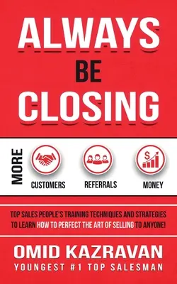 Always Be Closing: Tehnici și strategii de instruire a celor mai buni oameni de vânzări pentru a învăța cum să perfecționați arta de a vinde oricui pentru a - Always Be Closing: Top Sales People's Training Techniques and Strategies to Learn How to Perfect the Art of Selling to Anyone in Order to