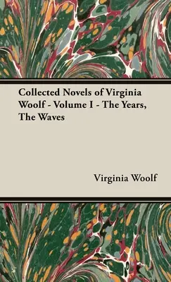The Collected Novels of Virginia Woolf - Volumul I - Anii, valurile - The Collected Novels of Virginia Woolf - Volume I - The Years, the Waves