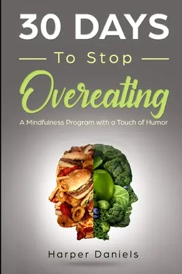 30 Days to Stop Overeating (30 de zile pentru a nu mai mânca prea mult): Un program de mindfulness cu o notă de umor - 30 Days to Stop Overeating: A Mindfulness Program with a Touch of Humor