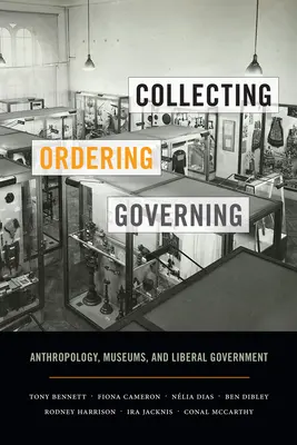 Colecționarea, ordonarea, guvernarea: Antropologie, muzee și guvernare liberală - Collecting, Ordering, Governing: Anthropology, Museums, and Liberal Government