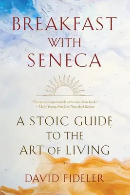 Mic dejun cu Seneca: Un ghid stoic al artei de a trăi - Breakfast with Seneca: A Stoic Guide to the Art of Living