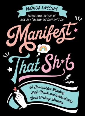 Manifest That Sh*t: A Journal for Ditching Self-Doubt and Actualizing Your Dreams (Un jurnal pentru a scăpa de autoîndoială și pentru a-ți îndeplini visele) - Manifest That Sh*t: A Journal for Ditching Self-Doubt and Actualizing Your Dreams