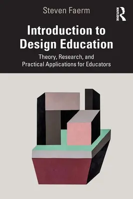 Introducere în educația pentru design: Teorie, cercetare și aplicații practice pentru educatori - Introduction to Design Education: Theory, Research, and Practical Applications for Educators