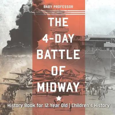 Bătălia de 4 zile de la Midway - Carte de istorie pentru copii de 12 ani Istoria copiilor - The 4-Day Battle of Midway - History Book for 12 Year Old Children's History