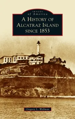 Istoria insulei Alcatraz din 1853 - History of Alcatraz Island Since 1853