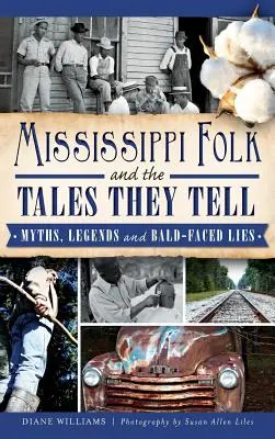 Mississippi Folk and the Tales They Tell: Mituri, legende și minciuni cu fața curată - Mississippi Folk and the Tales They Tell: Myths, Legends and Bald-Faced Lies