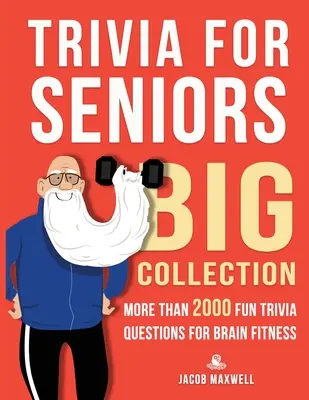 Trivia pentru seniori: Colecție mare. Mai mult de 2000 de întrebări trivia amuzante pentru sănătatea creierului - Trivia for Seniors: Big Collection. More Than 2000 Fun Trivia Questions for Brain Fitness