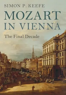Mozart la Viena: Deceniul final - Mozart in Vienna: The Final Decade