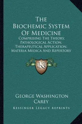 Sistemul biochimic de medicină: Cuprinzând teoria, acțiunea patologică, aplicarea terapeutică, materia medicală și repertoriul lui Schuessler - The Biochemic System Of Medicine: Comprising The Theory, Pathological Action, Therapeutical Application, Materia Medica And Repertory Of Schuessler's