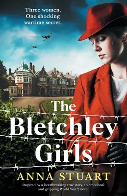 Fetele de la Bletchley: Inspirat de o poveste adevărată sfâșietoare, un roman emoționant și captivant despre al Doilea Război Mondial - The Bletchley Girls: Inspired by a heartbreaking true story, an emotional and gripping World War 2 novel