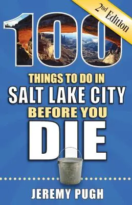 100 de lucruri de făcut în Salt Lake City înainte de a muri, ediția a 2-a - 100 Things to Do in Salt Lake City Before You Die, 2nd Edition