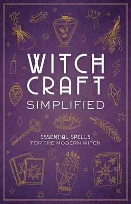 Vrăjitoria simplificată: ?Vrăji esențiale pentru vrăjitoarea modernă - Witchcraft Simplified: ?Essential Spells for the Modern Witch