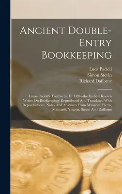 Ancient Double-entry Bookkeeping: Tratatul lui Lucas Pacioli (a. D. 1494 - cel mai vechi scriitor cunoscut despre contabilitate) reprodus și tradus cu reproducere - Ancient Double-entry Bookkeeping: Lucas Pacioli's Treatise (a. D. 1494--the Earliest Known Writer On Bookkeeping) Reproduced And Translated With Repro