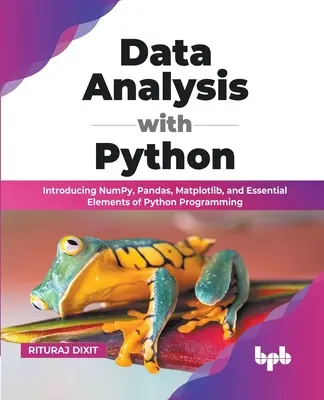 Analiza datelor cu Python: Introducing NumPy, Pandas, Matplotlib, and Essential Elements of Python Programming (ediție în limba engleză) - Data Analysis with Python: Introducing NumPy, Pandas, Matplotlib, and Essential Elements of Python Programming (English Edition)