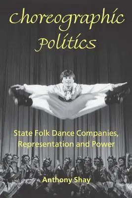 Politica coregrafică: Companii de stat de dans popular, reprezentare și putere - Choreographic Politics: State Folk Dance Companies, Representation and Power