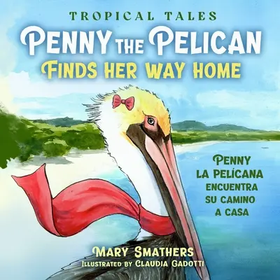 Penny pelicanul își găsește drumul spre casă: Penny la pelcana encuentra su camino a casa - Penny the Pelican Finds Her Way Home: Penny la pelcana encuentra su camino a casa